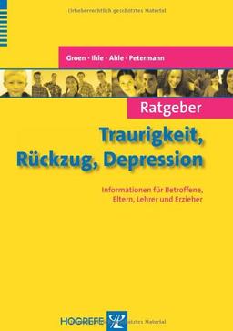 Ratgeber Traurigkeit, RÃ1/4ckzug, Depression: Informationen fÃ1/4r Betroffene, Eltern, Lehrer und Erzieher