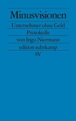 Minusvisionen: Unternehmer ohne Geld. Protokolle (edition suhrkamp)