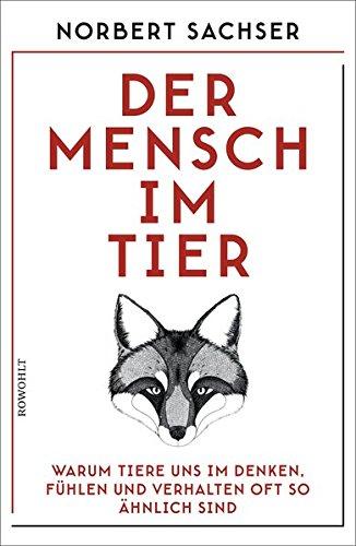 Der Mensch im Tier: Warum Tiere uns im Denken, Fühlen und Verhalten oft so ähnlich sind