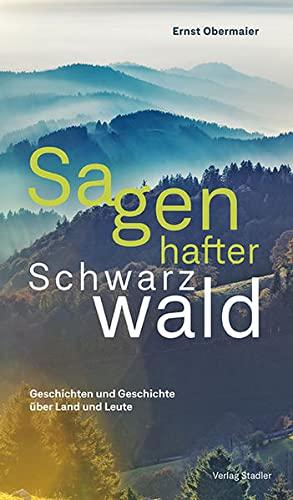 Sagenhafter Schwarzwald: Geschichten und Geschichte über Land und Leute