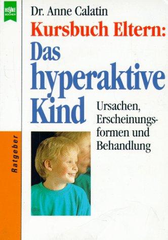 Kursbuch Eltern: Das hyperaktive Kind. Ursachen, Erscheinungsformen und Behandlung.