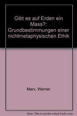 Gibt es auf Erden ein Maß? Grundbestimmung einer nichtmetaphysischen Ethik