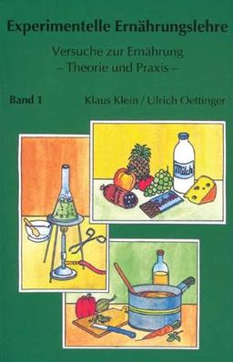 Experimente Ernährungslehre: Versuche zur Ernährung - Theorie und Praxis - Band 1: Eiweisse -Kohlenhydrate - Fette - Vitamine - Mineralstoffe