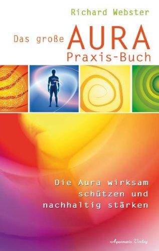 Das große Aura-Praxis-Buch: Die Aura wirksam schützen und nachhaltig stärken