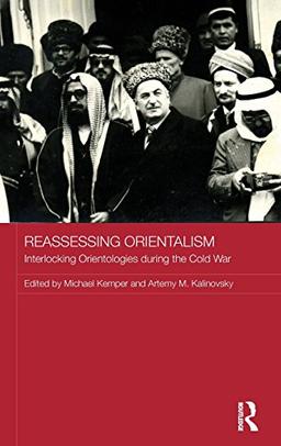 Reassessing Orientalism: Interlocking Orientologies During the Cold War (Routledge Studies in the History of Russia and Eastern Europe, Band 23)