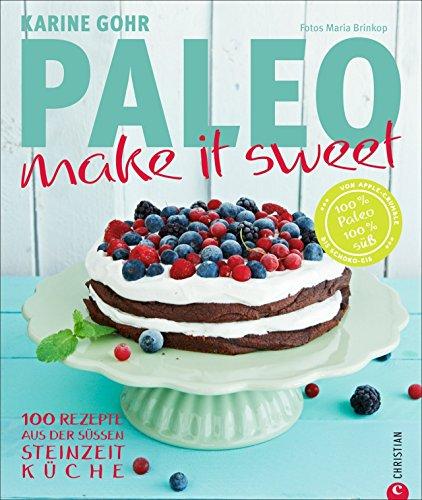 Paleo Backen - make it sweet: 100 Rezepte aus der süßen Steinzeitküche - Mit naturbelassenen Zutaten ohne Weizen, Gluten, Laktose entstehen zauberhafte Süßspeisen und Kuchen nach der Paleo Ernährung