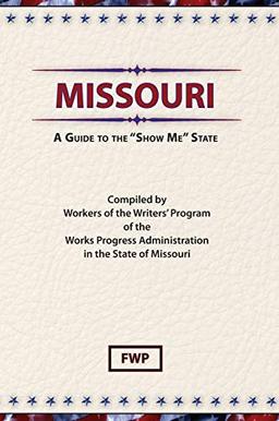 Missouri: A Guide to the Show Me State (American Guide)