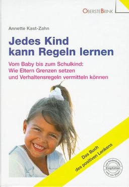 Jedes Kind kann Regeln lernen. Vom Baby bis zum Schulkind: Wie Eltern Grenzen setzen und Verhaltensregeln vermitteln können. Das Buch des positiven Lenkens