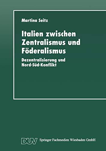 Italien zwischen Zentralismus und Föderalismus: Dezentralisierung und Nord-Süd-Konflikt