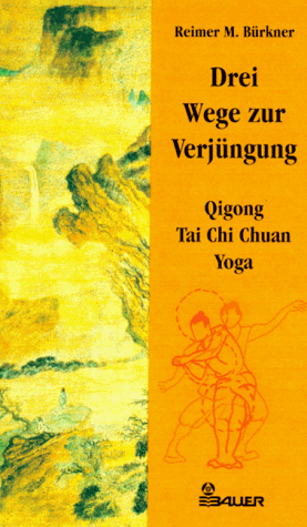 Drei Wege zur Verjüngung. Qigong - Tai Chi Chuan - Yoga