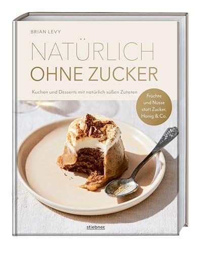 Natürlich ohne Zucker: Kuchen und Desserts mit natürlich süßen Zutaten. Früchte und Nüsse statt Zucker, Honig & Co. Das erste Backbuch ohne Zucker – 90 zuckerfreie Rezepte für alle, die es süß mögen.