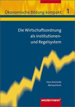 Ökonomische Bildung kompakt: Band 1: Die Wirtschaftsordnung als Institutionen- und Regelsystem: Sekundarstufe II