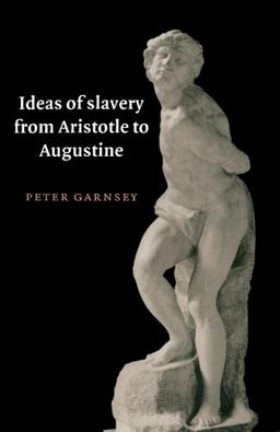 Ideas of Slavery from Aristotle to Augustine (The W. B. Stanford Memorial Lectures)