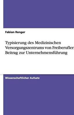 Typisierung des Medizinischen Versorgungszentrums von Freiberuflern als Beitrag zur Unternehmensführung