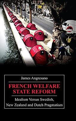 French Welfare State Reform: Idealism Versus Swedish, New Zealand and Dutch Pragmatism (Anthem Studies in Development and Globalization)