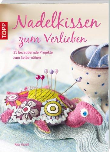 Nadelkissen zum Verlieben: 35 bezaubernde Projekte zum Selbernähen