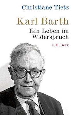 Karl Barth: Ein Leben im Widerspruch