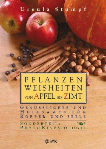 Pflanzenweisheiten von Apfel bis Zimt: Genüssliches und Heilsames für Körper und Seele. Sonderteil: Phytokinesiologie