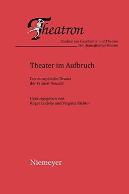 Theater im Aufbruch: Das europäische Theater der Frühen Neuzeit (Theatron, Band 53)