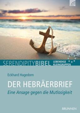 Der Hebräerbrief: Eine Ansage gegen die Mutlosigkeit (Serendipity - Bibel)