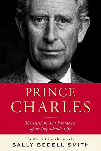 Prince Charles: The Passions and Paradoxes of an Improbable Life