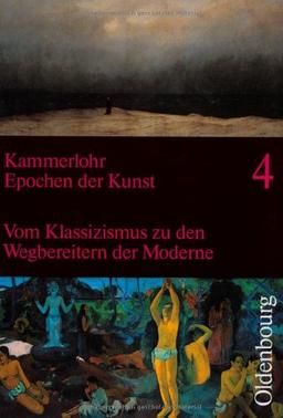 Epochen der Kunst 4. Neuausgabe: 19. und 20. Jahrhundert. Vom Klassizismus zu den Wegbereitern der Moderne