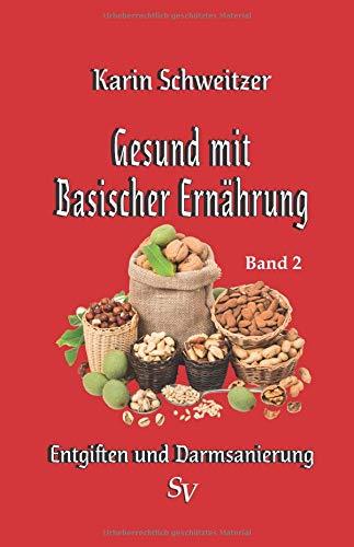 Gesund mit basischer Ernährung Band 2: Entgiften und Darmsanierung