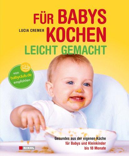 Für Babys kochen - leicht gemacht: Gesundes aus der eigenen Küche für Babys und Kleinkinder bis 18 Monate