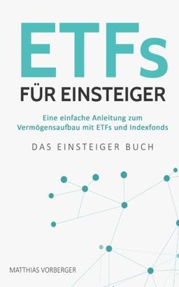 ETFs für Einsteiger: Eine einfache Anleitung zum Vermögensaufbau mit ETFs und Indexfonds - Das Einsteiger Buch