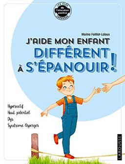 J'aide mon enfant différent à s'épanouir ! : hyperactif, haut potentiel, dys, syndrome asperger