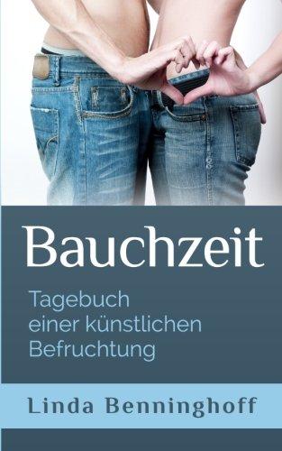 Bauchzeit: Tagebuch einer künstlichen Befruchtung