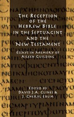 The Reception of the Hebrew Bible in the Septuagint and the New Testament: Essays in Memory of Aileen Guilding (Hebrew Bible Monographs, Band 55)