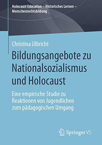 Bildungsangebote zu Nationalsozialismus und Holocaust: Eine empirische Studie zu Reaktionen von Jugendlichen zum pädagogischen Umgang (Holocaust ... Historisches Lernen – Menschenrechtsbildung)