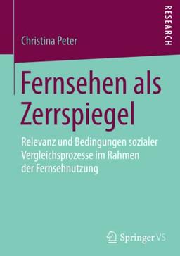 Fernsehen als Zerrspiegel: Relevanz und Bedingungen sozialer Vergleichsprozesse im Rahmen der Fernsehnutzung