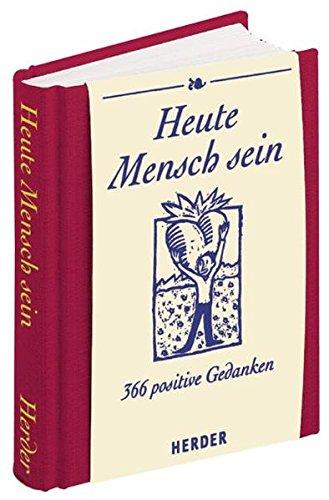 Heute Mensch sein: 366 positive Gedanken