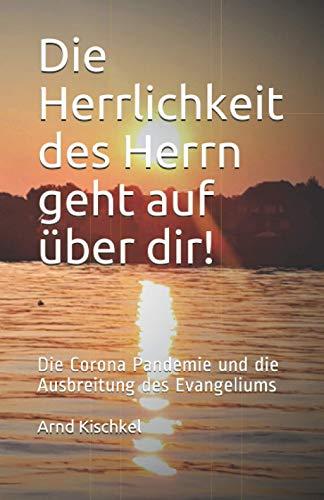 Die Herrlichkeit des Herrn geht auf über dir!: Die Corona Pandemie und die Ausbreitung des Evangeliums