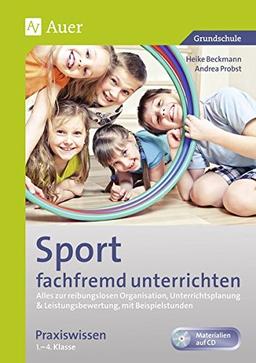 Sport fachfremd unterrichten - Praxiswissen 1-4: Alles zur reibungslosen Organisation, Unterrichtsp lanung & Leistungsbewertung, mit Beispielstunden ... Klasse) (Fachfremd unterrichten Grundschule)