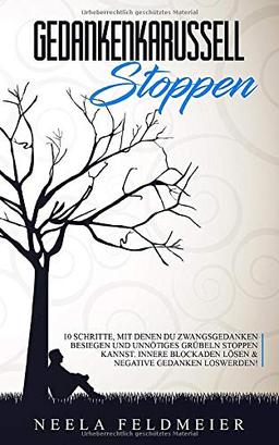 Gedankenkarussell stoppen: 10 Schritte, mit denen du Zwangsgedanken besiegen und unnötiges Grübeln stoppen kannst. Innere Blockaden lösen & negative Gedanken loswerden!
