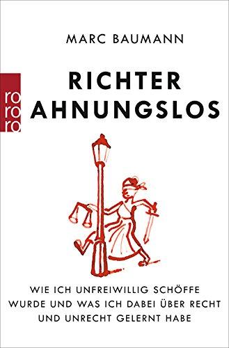 Richter Ahnungslos: Wie ich unfreiwillig Schöffe wurde und was ich dabei über Recht und Unrecht gelernt habe