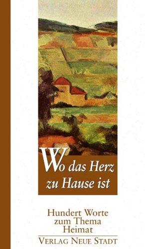 Wo das Herz zu Hause ist: Hundert Worte zum Thema Heimat