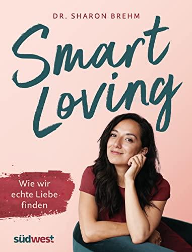 Smart Loving: Wie wir echte Liebe finden