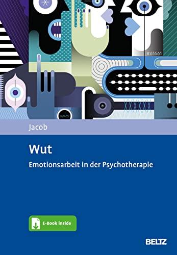 Wut: Emotionsarbeit in der Psychotherapie. Mit E-Book inside