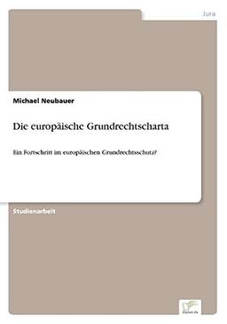 Die europäische Grundrechtscharta: Ein Fortschritt im europäischen Grundrechtsschutz?