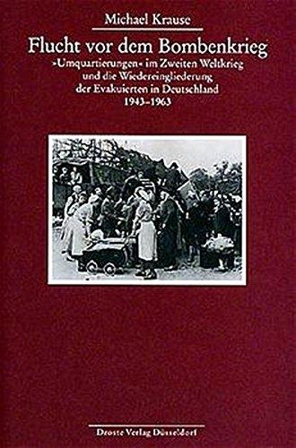 Flucht vor dem Bombenkrieg: "Umquartierungen" im Zweiten Weltkrieg und die Wiedereingliederung der Evakuierten in Deutschland. 1943-1963 (Beiträge zur ... und der politischen Parteien)