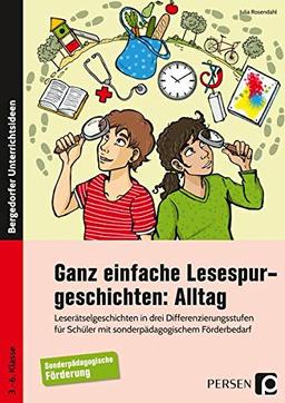 Ganz einfache Lesespurgeschichten: Alltag: Leserätselgeschichten in drei Differenzierungsstuf en für Schüler m. sonderpädagogischem Förderbedarf (3. bis 6. Klasse)