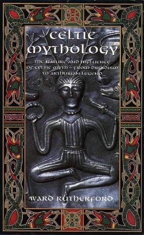 Celtic Mythology: The Nature and Influence of Celtic Myth - from Druidism to Arthurian Legend