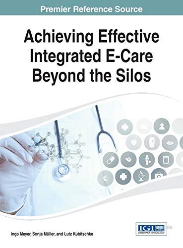 Achieving Effective Integrated E-Care Beyond the Silos (Advances in Healthcare Information Systems and Administration (Ahisa))