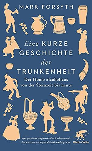 Eine kurze Geschichte der Trunkenheit: Der Homo alcoholicus von der Steinzeit bis heute