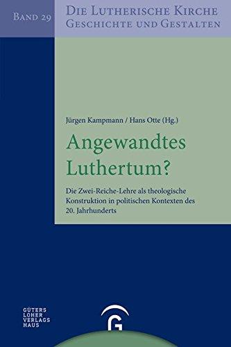 Die Lutherische Kirche, Geschichte und Gestalten: Angewandtes Luthertum?: Die Zwei-Reiche-Lehre als theologische Konstruktion in politischen Kontexten des 20. Jahrhunderts