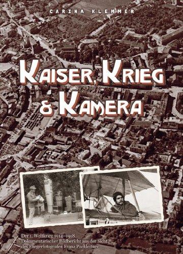 Kaiser, Krieg & Kamera: Der erste Weltkrieg 1914 - 1918 Von der Ostfront bis zum Isonzo